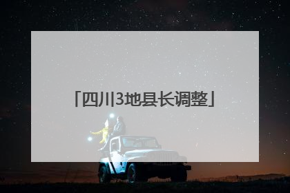 四川3地县长调整