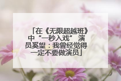 在《无限超越班》中“一秒入戏” 演员奚望：我曾经觉得一定不要做演员