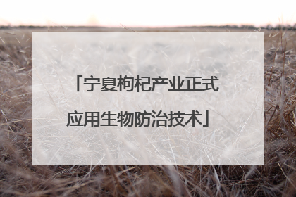 宁夏枸杞产业正式应用生物防治技术