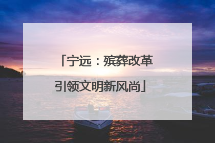 宁远：殡葬改革引领文明新风尚