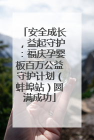安全成长，益起守护：福庆孕婴板百万公益守护计划（蚌埠站）圆满成功