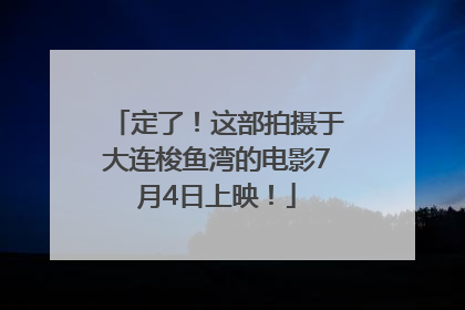 定了！这部拍摄于大连梭鱼湾的电影7月4日上映！