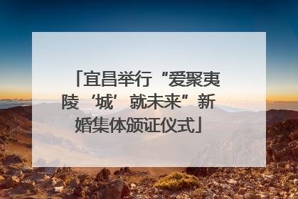 宜昌举行“爱聚夷陵‘城’就未来”新婚集体颁证仪式