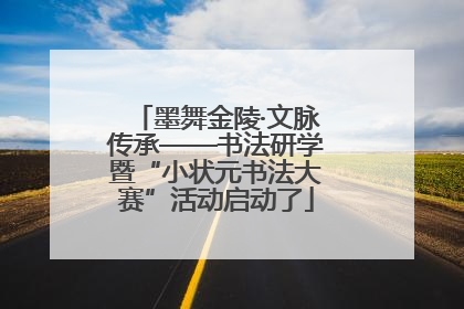 墨舞金陵·文脉传承——书法研学暨“小状元书法大赛”活动启动了