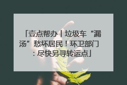 壹点帮办丨垃圾车“漏汤”愁坏居民！环卫部门：尽快另寻转运点