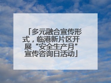 多元融合宣传形式，临港新片区开展“安全生产月”宣传咨询日活动