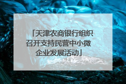 天津农商银行组织召开支持民营中小微企业发展活动