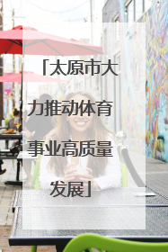 太原市大力推动体育事业高质量发展