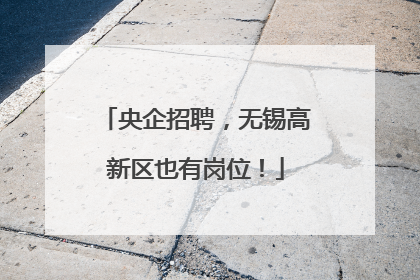 央企招聘，无锡高新区也有岗位！