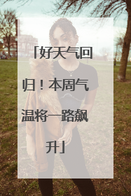 好天气回归！本周气温将一路飙升