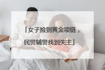 女子捡到黄金项链，民警辅警找到失主