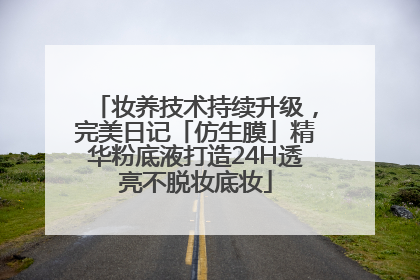 妆养技术持续升级，完美日记「仿生膜」精华粉底液打造24H透亮不脱妆底妆