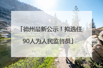 德州最新公示！拟选任90人为人民监督员