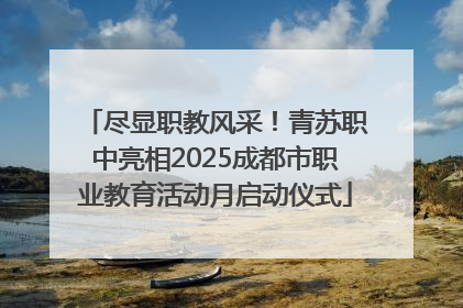 尽显职教风采！青苏职中亮相2025成都市职业教育活动月启动仪式
