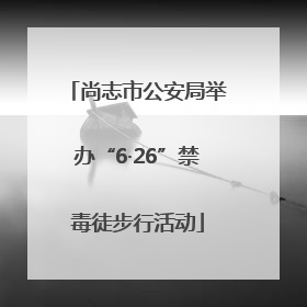 尚志市公安局举办“6·26”禁毒徒步行活动