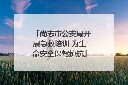 尚志市公安局开展急救培训 为生命安全保驾护航