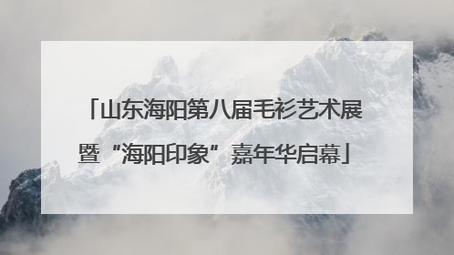 山东海阳第八届毛衫艺术展暨“海阳印象”嘉年华启幕