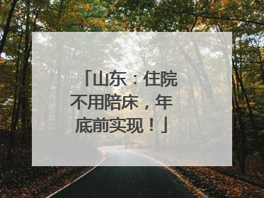 山东：住院不用陪床，年底前实现！