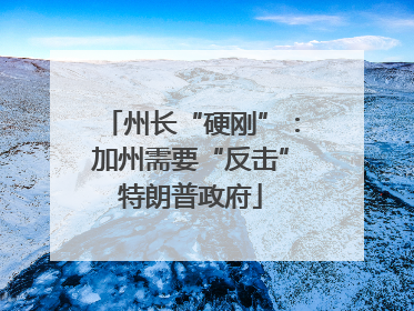 州长“硬刚”：加州需要“反击”特朗普政府