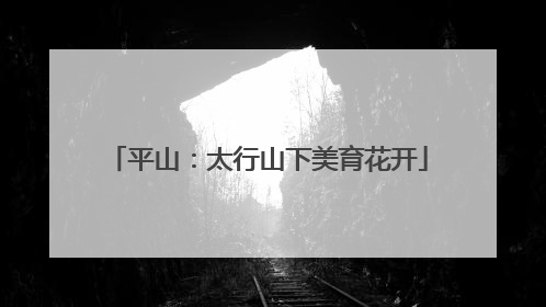 平山：太行山下美育花开