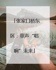 张家口桥东区：童声“唱响”未来
