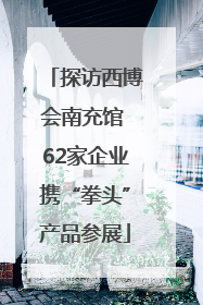 探访西博会南充馆 62家企业携“拳头”产品参展