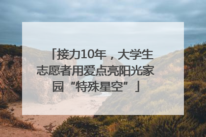 接力10年，大学生志愿者用爱点亮阳光家园“特殊星空”