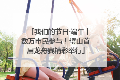 我们的节日·端午丨数万市民参与！璧山首届龙舟赛精彩举行