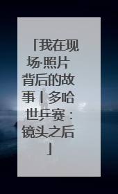 我在现场·照片背后的故事丨多哈世乒赛：镜头之后