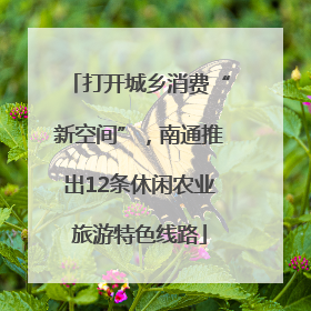 打开城乡消费“新空间”，南通推出12条休闲农业旅游特色线路