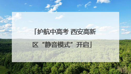 护航中高考 西安高新区“静音模式”开启