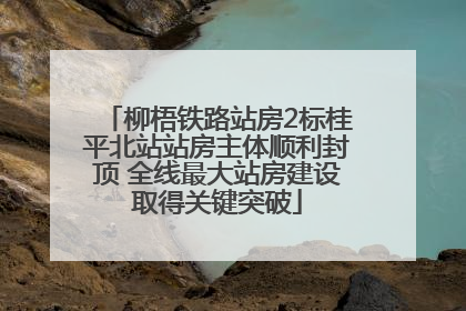 柳梧铁路站房2标桂平北站站房主体顺利封顶 全线最大站房建设取得关键突破