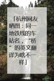 杭州网友晒图：同一地铁线的车站名，“桥”的英文翻译为啥不一样