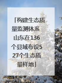 构建生态质量监测体系 山东在136个县域布设527个生态质量样地