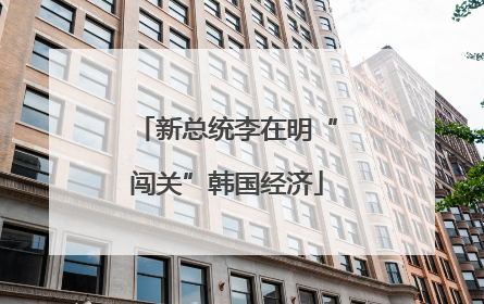 新总统李在明“闯关”韩国经济