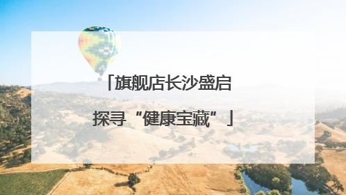 旗舰店长沙盛启 探寻“健康宝藏”