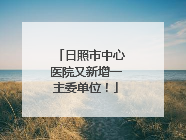 日照市中心医院又新增一主委单位！