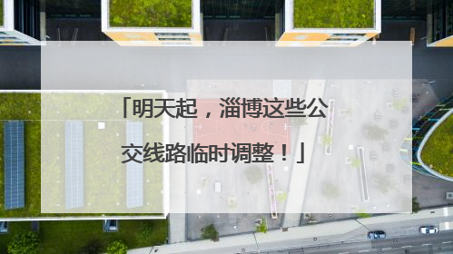 明天起，淄博这些公交线路临时调整！