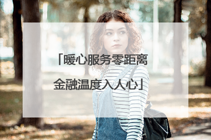 暖心服务零距离 金融温度入人心