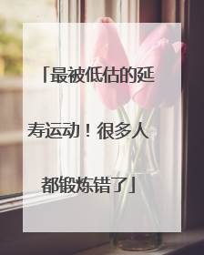 最被低估的延寿运动！很多人都锻炼错了