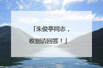 朱俊亭同志，收到请回答！