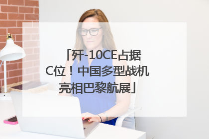 歼-10CE占据C位！中国多型战机亮相巴黎航展