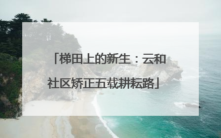 梯田上的新生：云和社区矫正五载耕耘路