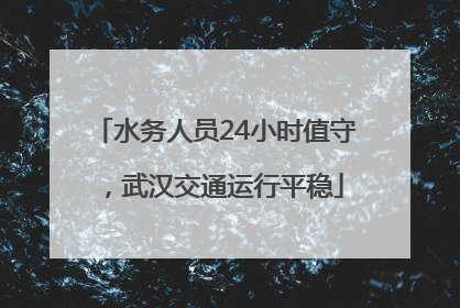 水务人员24小时值守，武汉交通运行平稳