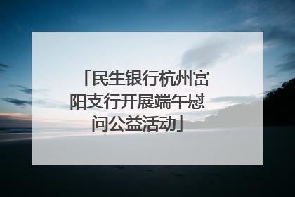 民生银行杭州富阳支行开展端午慰问公益活动
