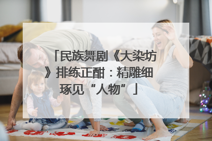 民族舞剧《大染坊》排练正酣：精雕细琢见“人物”