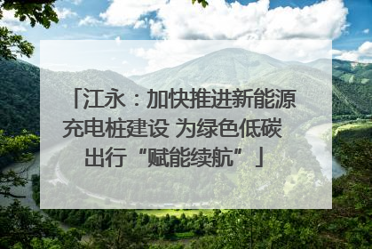 江永：加快推进新能源充电桩建设 为绿色低碳出行“赋能续航”
