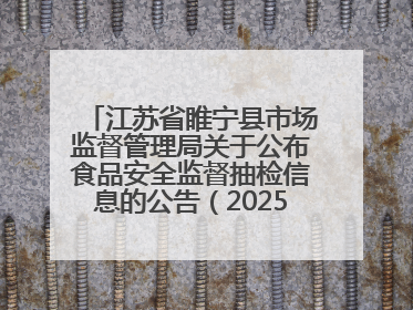 江苏省睢宁县市场监督管理局关于公布食品安全监督抽检信息的公告（2025年第2期）