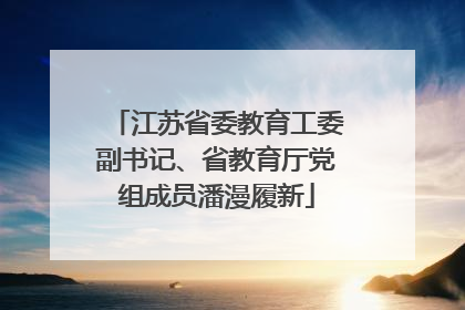 江苏省委教育工委副书记、省教育厅党组成员潘漫履新