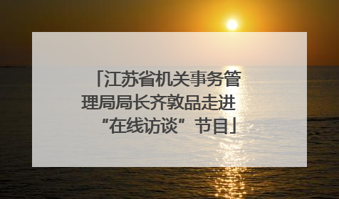 江苏省机关事务管理局局长齐敦品走进“在线访谈”节目